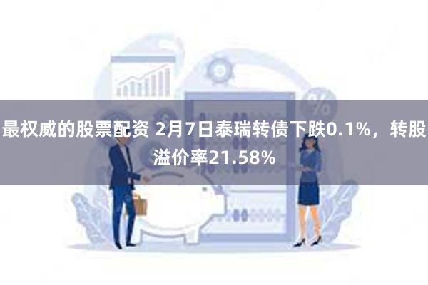 最权威的股票配资 2月7日泰瑞转债下跌0.1%，转股溢价率21.58%